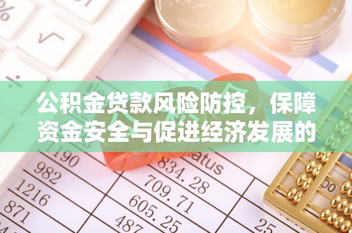 独山公积金贷款风险防控，保障资金安全与促进经济发展的平衡之道