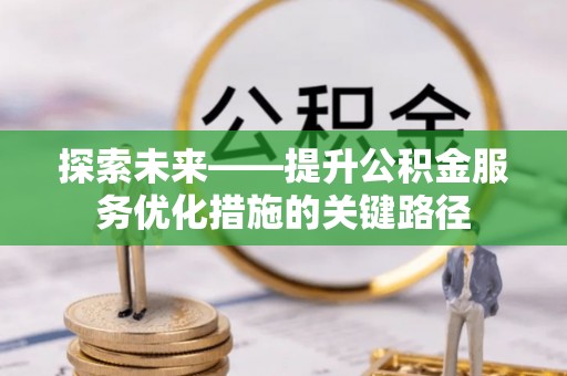 独山探索未来——提升公积金服务优化措施的关键路径