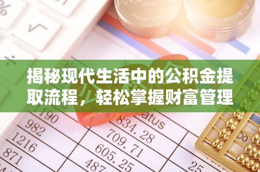 独山揭秘现代生活中的公积金提取流程，轻松掌握财富管理新技能