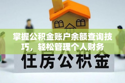 独山掌握公积金账户余额查询技巧，轻松管理个人财务