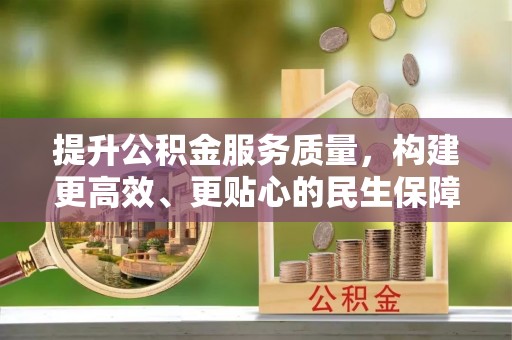 独山提升公积金服务质量，构建更高效、更贴心的民生保障体系