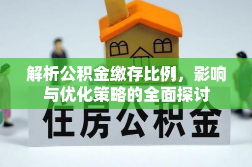 独山解析公积金缴存比例，影响与优化策略的全面探讨