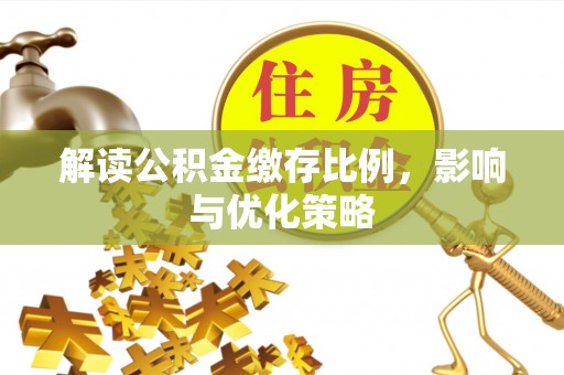 独山解读公积金缴存比例，影响与优化策略