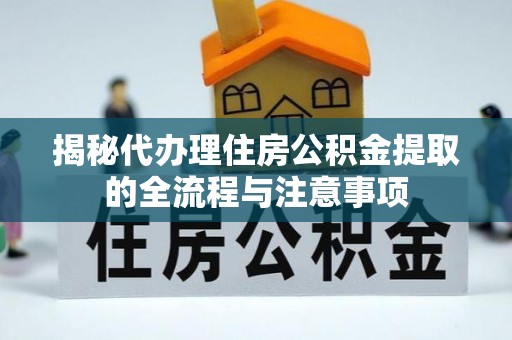 独山揭秘代办理住房公积金提取的全流程与注意事项
