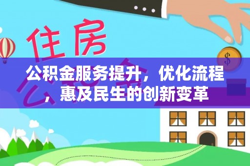 独山公积金服务提升，优化流程，惠及民生的创新变革