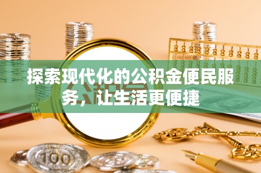 独山探索现代化的公积金便民服务，让生活更便捷