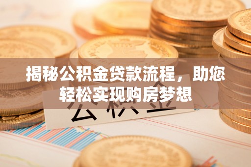 独山揭秘公积金贷款流程，助您轻松实现购房梦想