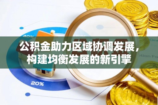 独山公积金助力区域协调发展，构建均衡发展的新引擎