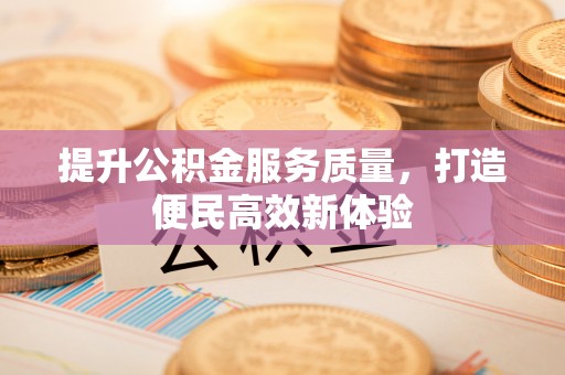 独山提升公积金服务质量，打造便民高效新体验