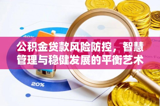 独山公积金贷款风险防控，智慧管理与稳健发展的平衡艺术