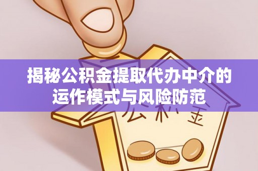独山揭秘公积金提取代办中介的运作模式与风险防范