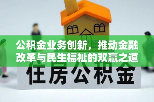 独山公积金业务创新，推动金融改革与民生福祉的双赢之道
