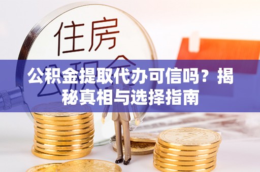 独山公积金提取代办可信吗？揭秘真相与选择指南