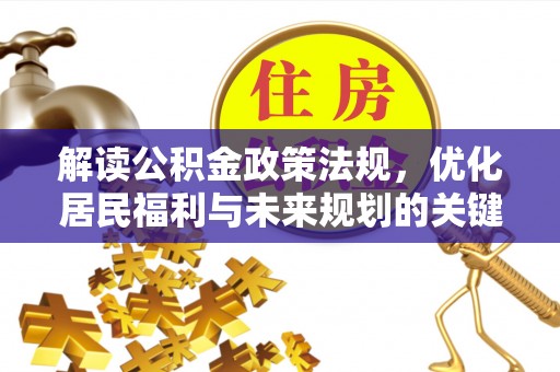 独山解读公积金政策法规，优化居民福利与未来规划的关键