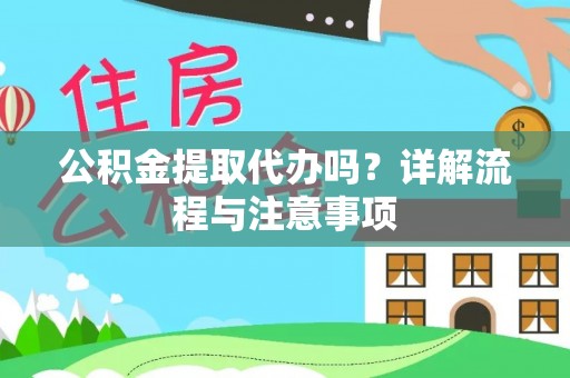 独山公积金提取代办吗？详解流程与注意事项