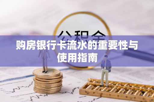 独山购房银行卡流水的重要性与使用指南