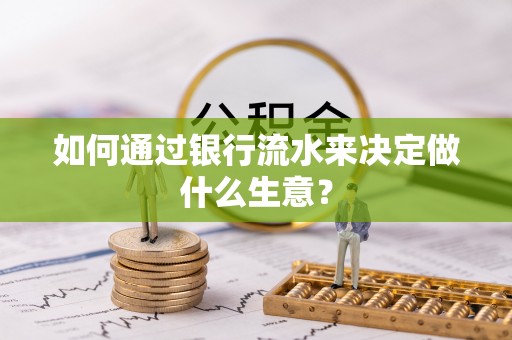独山如何通过银行流水来决定做什么生意？