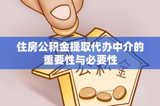 独山住房公积金提取代办中介的重要性与必要性
