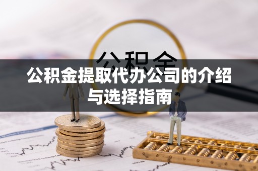 独山公积金提取代办公司的介绍与选择指南