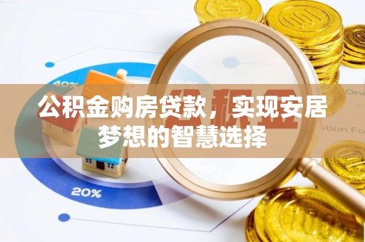 独山公积金购房贷款，实现安居梦想的智慧选择