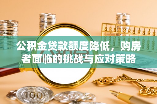 独山公积金贷款额度降低，购房者面临的挑战与应对策略