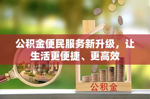 独山公积金便民服务新升级，让生活更便捷、更高效