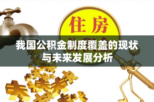 独山我国公积金制度覆盖的现状与未来发展分析