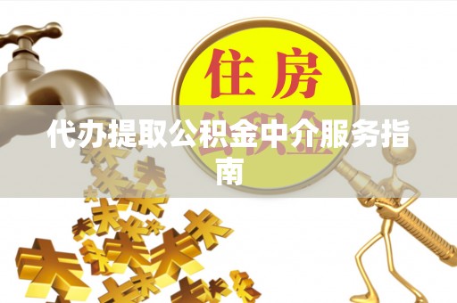 独山代办提取公积金中介服务指南