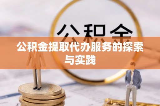 独山公积金提取代办服务的探索与实践