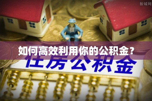 独山如何高效利用你的公积金？