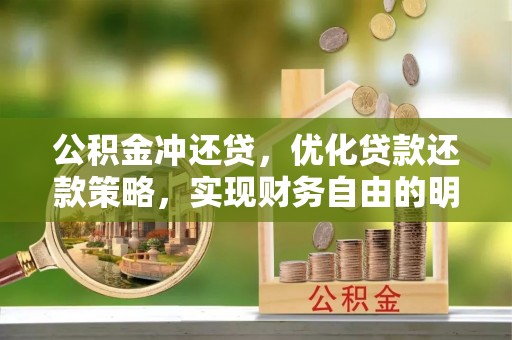 独山公积金冲还贷，优化贷款还款策略，实现财务自由的明智选择