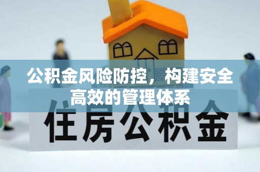 独山公积金风险防控，构建安全高效的管理体系