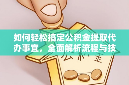 独山如何轻松搞定公积金提取代办事宜，全面解析流程与技巧