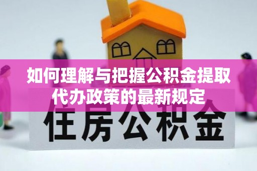 独山如何理解与把握公积金提取代办政策的最新规定