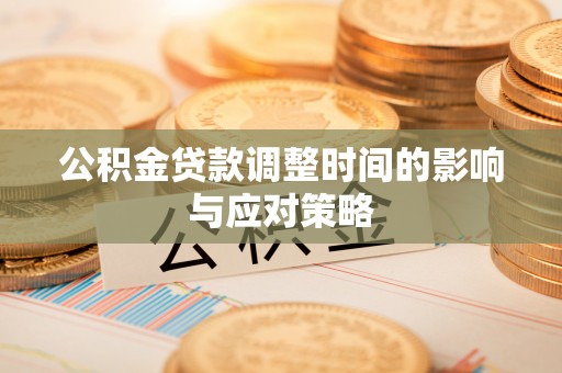 独山公积金贷款调整时间的影响与应对策略