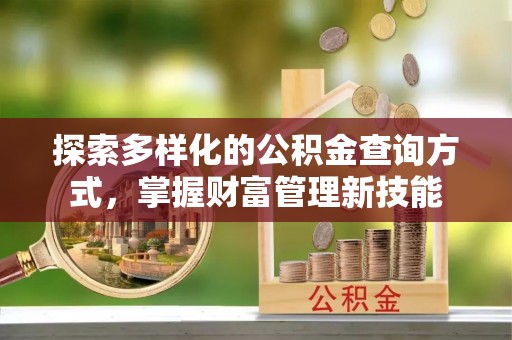 独山探索多样化的公积金查询方式，掌握财富管理新技能