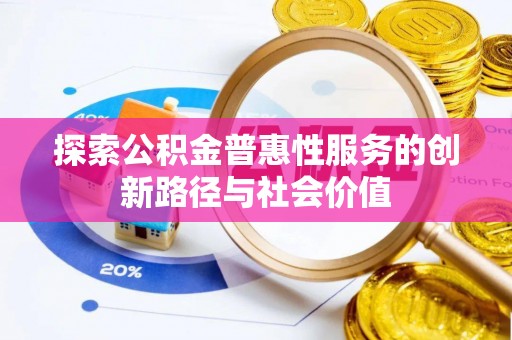 独山探索公积金普惠性服务的创新路径与社会价值