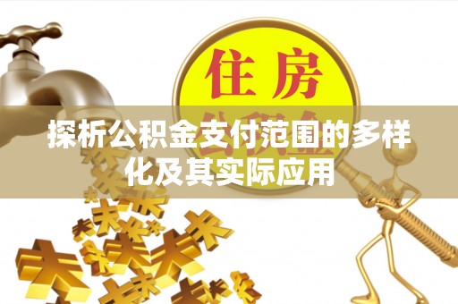 独山探析公积金支付范围的多样化及其实际应用
