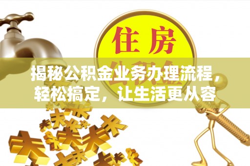独山揭秘公积金业务办理流程，轻松搞定，让生活更从容