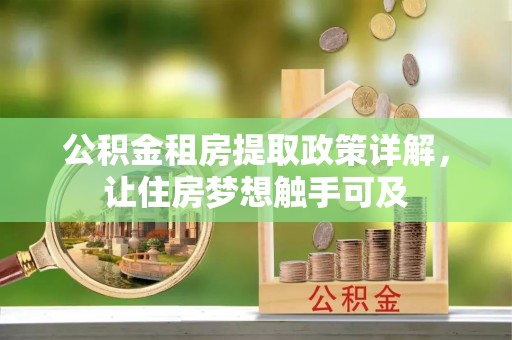 独山公积金租房提取政策详解，让住房梦想触手可及