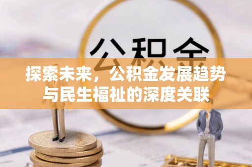 独山探索未来，公积金发展趋势与民生福祉的深度关联
