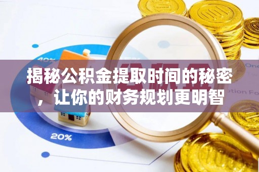 独山揭秘公积金提取时间的秘密，让你的财务规划更明智