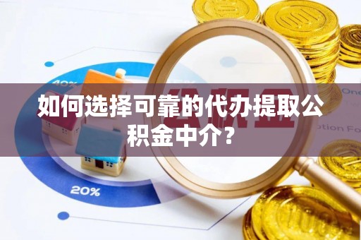独山如何选择可靠的代办提取公积金中介？