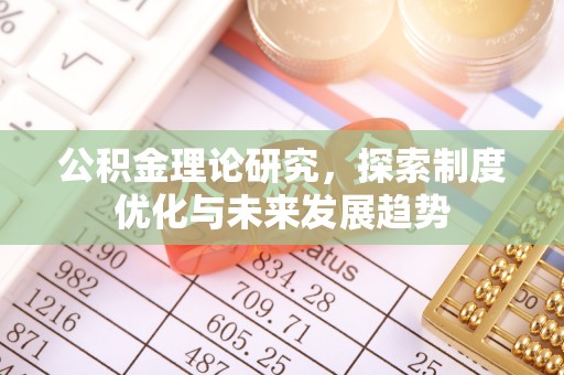 独山公积金理论研究，探索制度优化与未来发展趋势