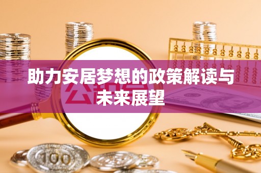 独山助力安居梦想的政策解读与未来展望