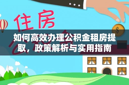 独山如何高效办理公积金租房提取，政策解析与实用指南
