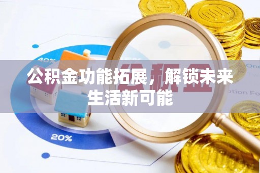 独山公积金功能拓展，解锁未来生活新可能