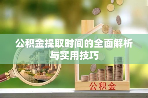 独山公积金提取时间的全面解析与实用技巧